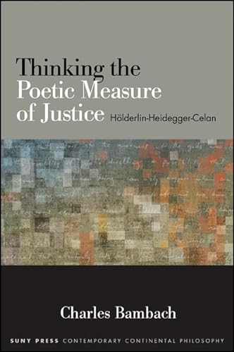 Thinking the Poetic Measure of Justice: Holderlin-Heidegger-Celan: Hölderlin-Heidegger-Celan (SUNY series in Contemporary Continental Philosophy) von State University of New York Press